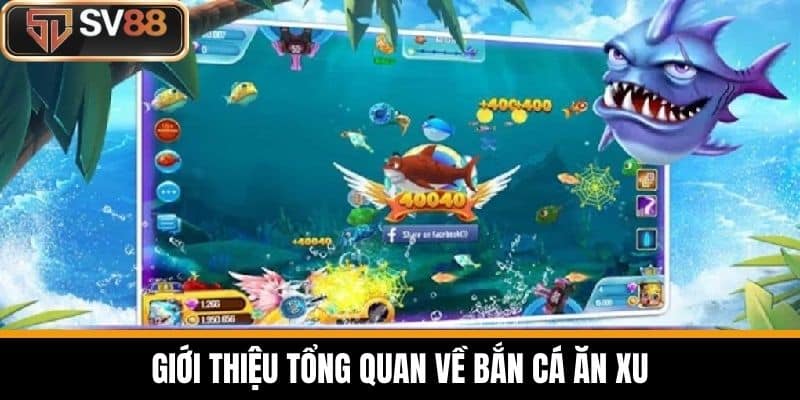 Giới thiệu tổng quan về Bắn Cá Ăn Xu