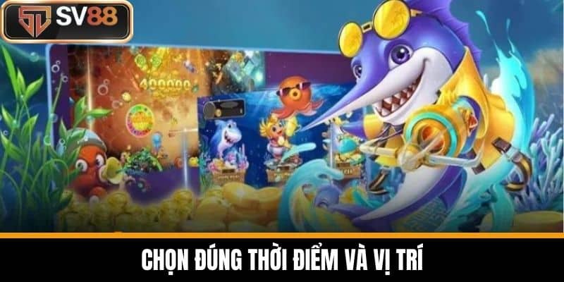 Chọn đúng thời điểm và vị trí