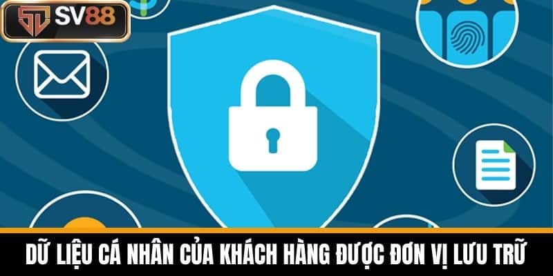 Dữ liệu cá nhân của khách hàng được đơn vị lưu trữ