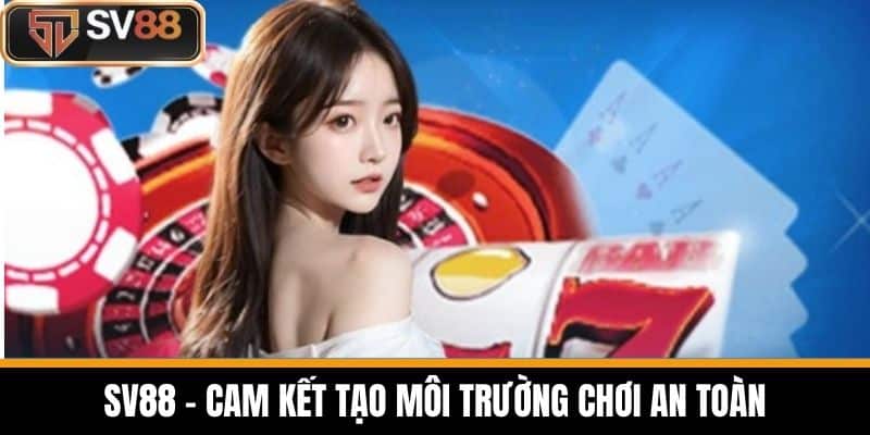 SV88 – Cam kết tạo môi trường chơi an toàn
