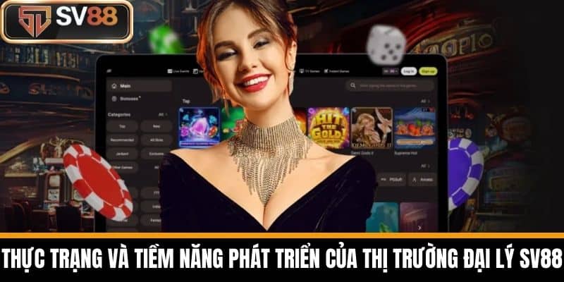 Thực trạng và tiềm năng phát triển của thị trường đại lý SV88