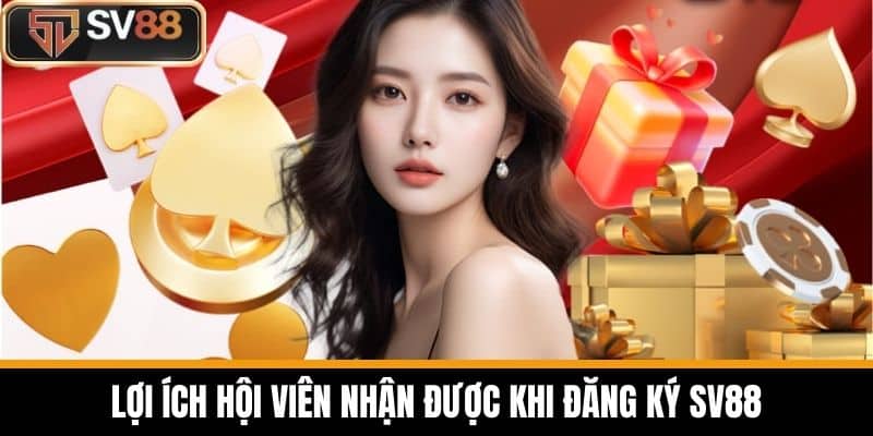 Lợi ích hội viên nhận được khi Đăng Ký SV88