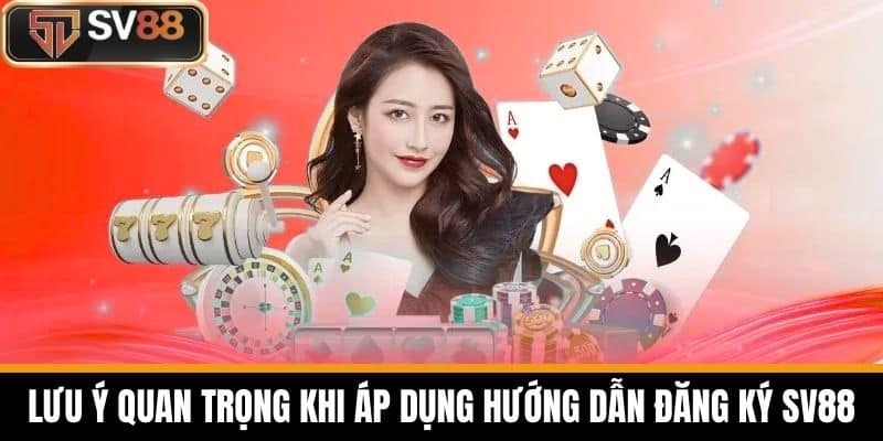 Lưu ý quan trọng khi áp dụng hướng dẫn đăng ký SV88