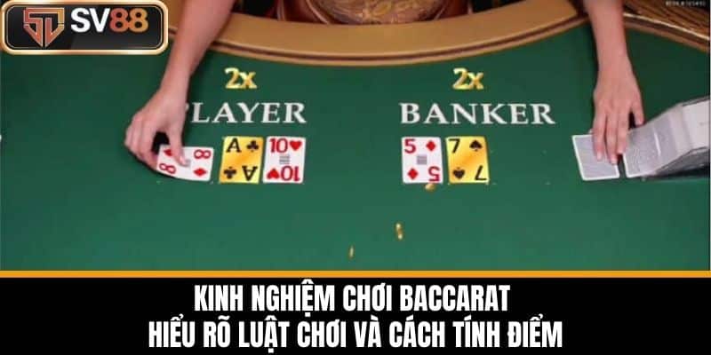 Kinh Nghiệm Chơi Baccarat - Hiểu Rõ Luật Chơi Và Cách Tính Điểm