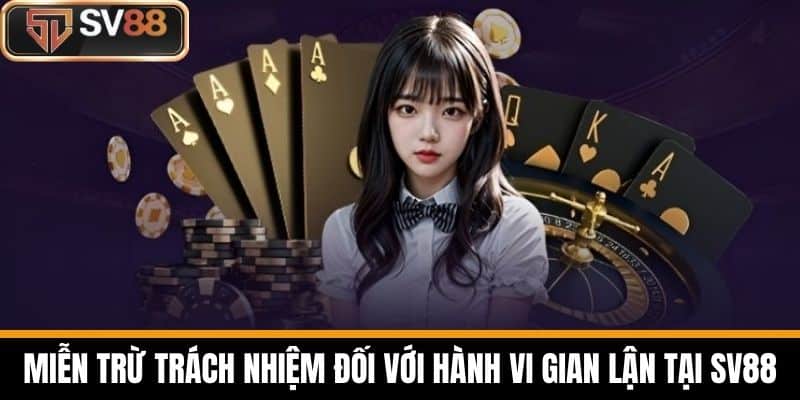 Miễn Trừ Trách Nhiệm đối với hành vi gian lận tại SV88
