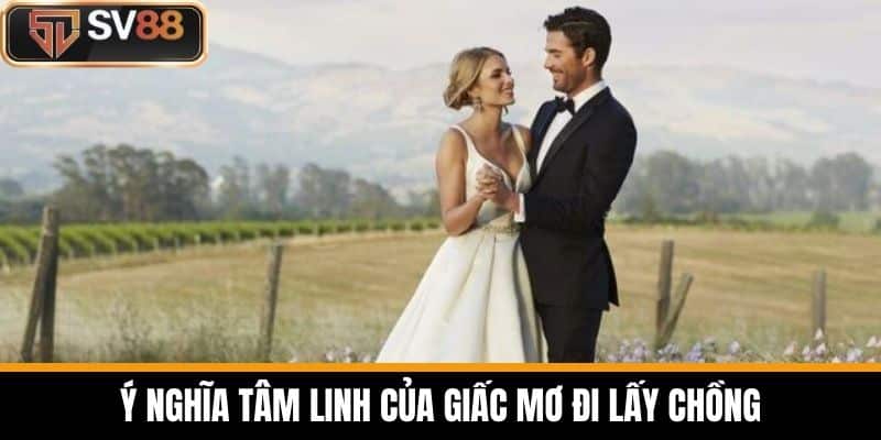 Ý Nghĩa Tâm Linh Của Giấc Mơ Đi Lấy Chồng