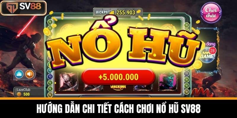 Hướng Dẫn Chi Tiết Cách Chơi Nổ Hũ SV88