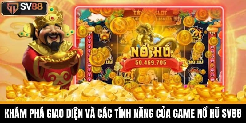 Khám Phá Giao Diện Và Các Tính Năng Của Game Nổ Hũ SV88