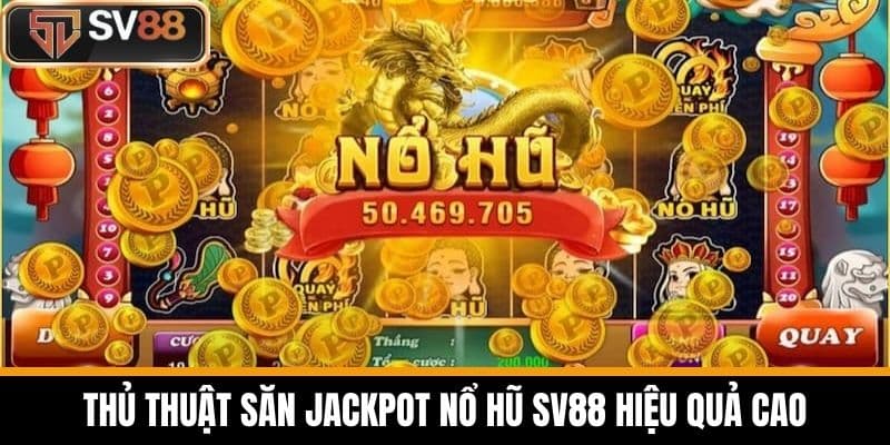 Thủ Thuật Săn Jackpot Nổ Hũ SV88 Hiệu Quả Cao