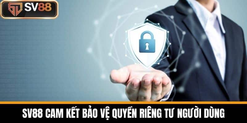SV88 cam kết bảo vệ quyền riêng tư người dùng