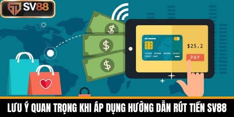 Lưu ý quan trọng khi áp dụng hướng dẫn rút tiền SV88