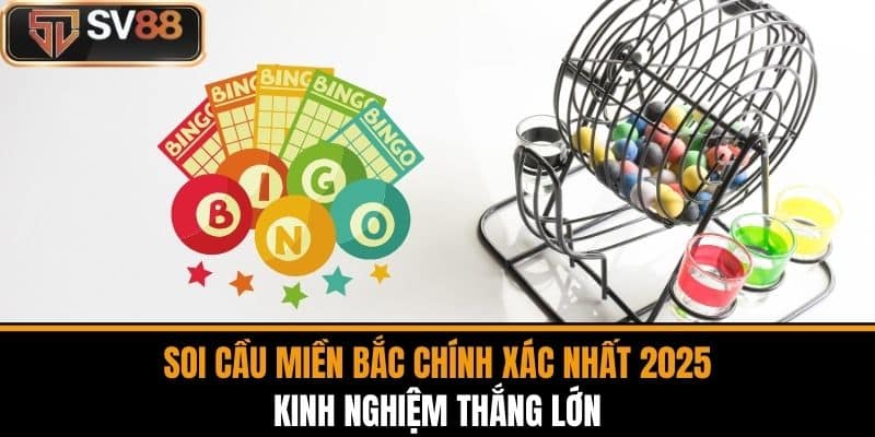 Soi Cầu Miền Bắc Chính Xác Nhất 2025 - Kinh Nghiệm Thắng Lớn