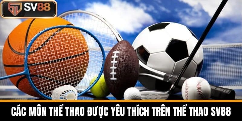 Các môn thể thao được yêu thích trên Thể Thao SV88