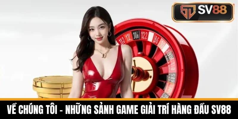 Về chúng tôi – Những sảnh game giải trí hàng đầu SV88
