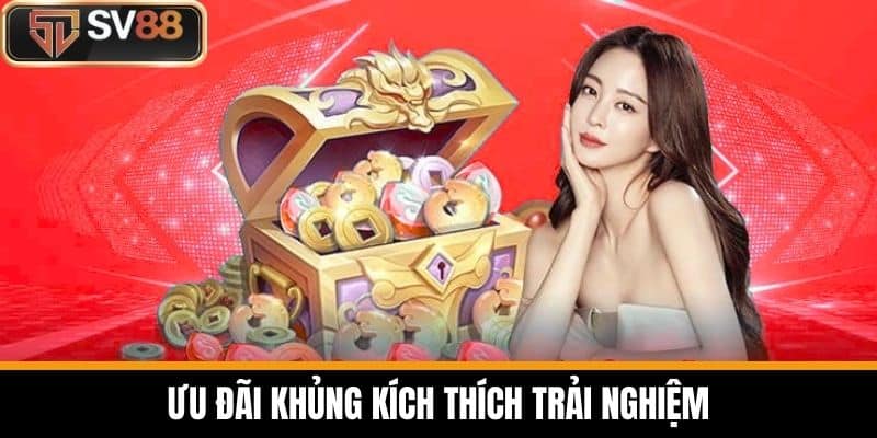 Ưu đãi khủng kích thích trải nghiệm