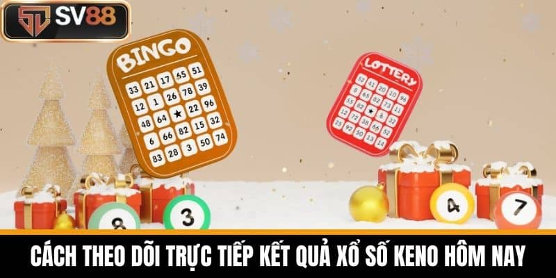 Cách Theo Dõi Trực Tiếp Kết Quả Xổ Số Keno Hôm Nay