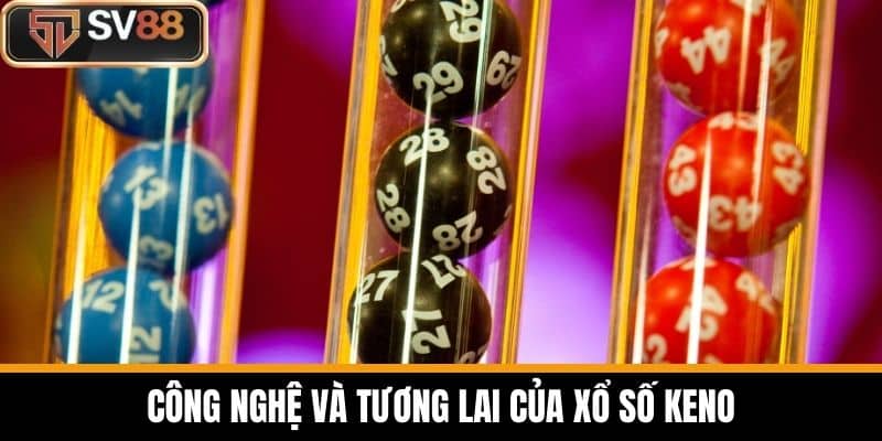 Công Nghệ Và Tương Lai Của Xổ Số Keno