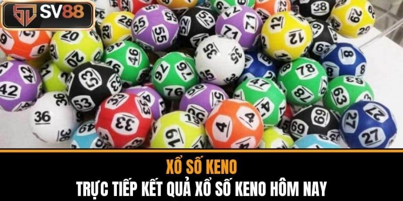 Xổ Số Keno - Trực Tiếp Kết Quả Xổ Số Keno Hôm Nay